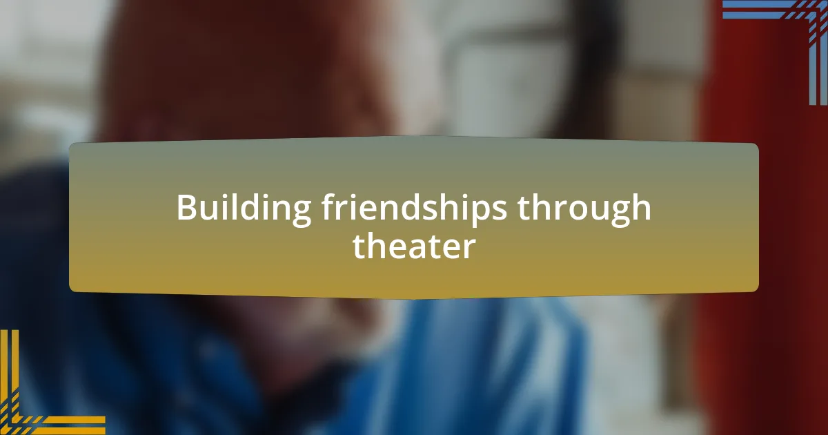 Building friendships through theater