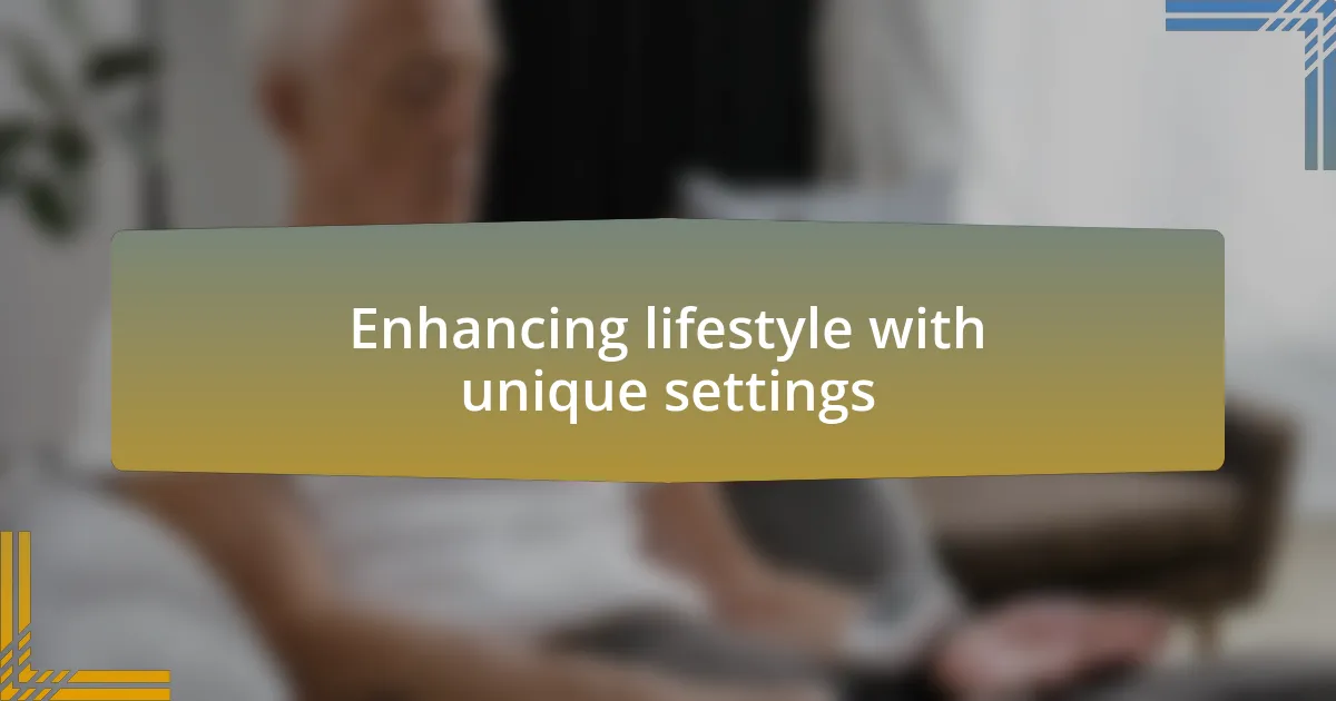 Enhancing lifestyle with unique settings