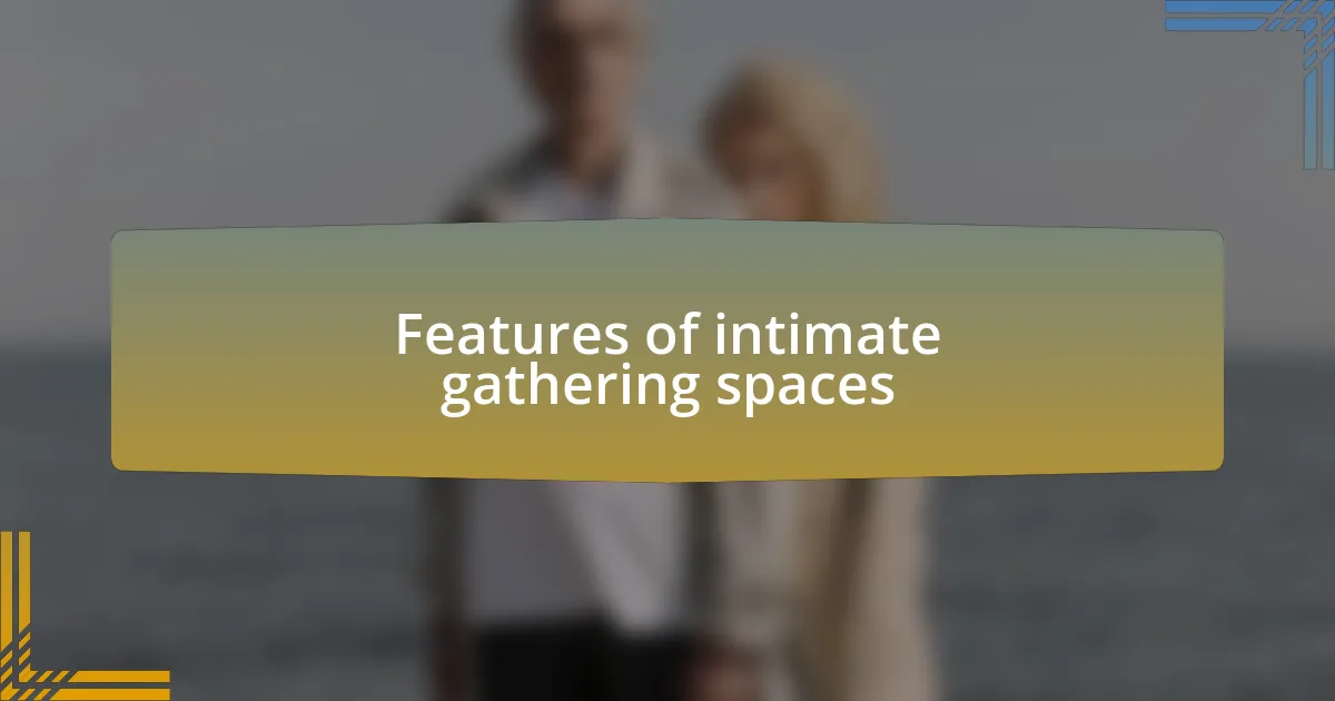 Features of intimate gathering spaces