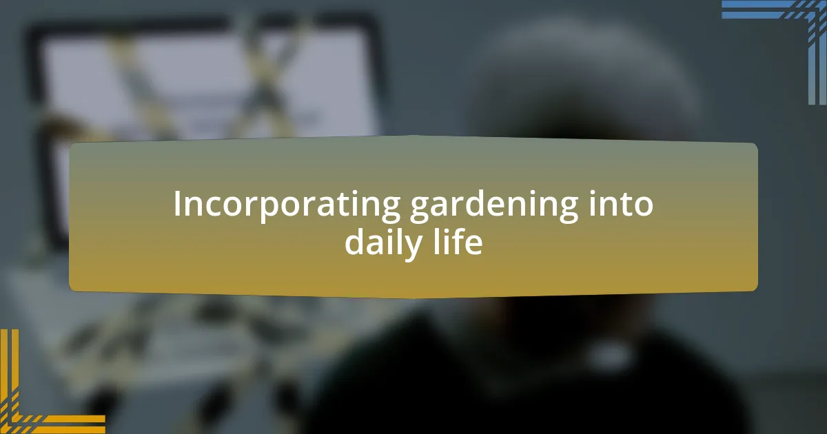 Incorporating gardening into daily life