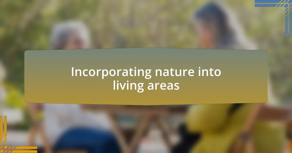 Incorporating nature into living areas