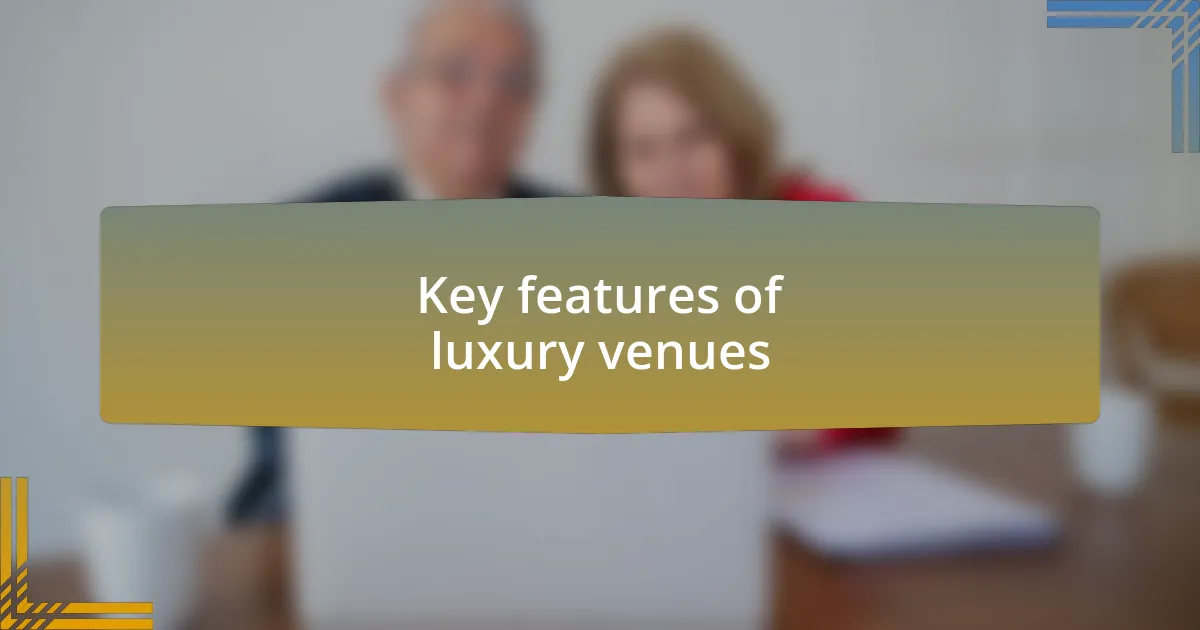 Key features of luxury venues