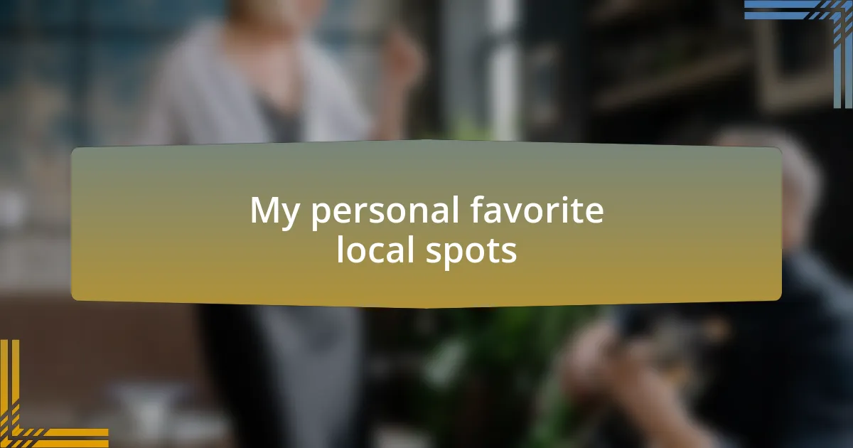 My personal favorite local spots