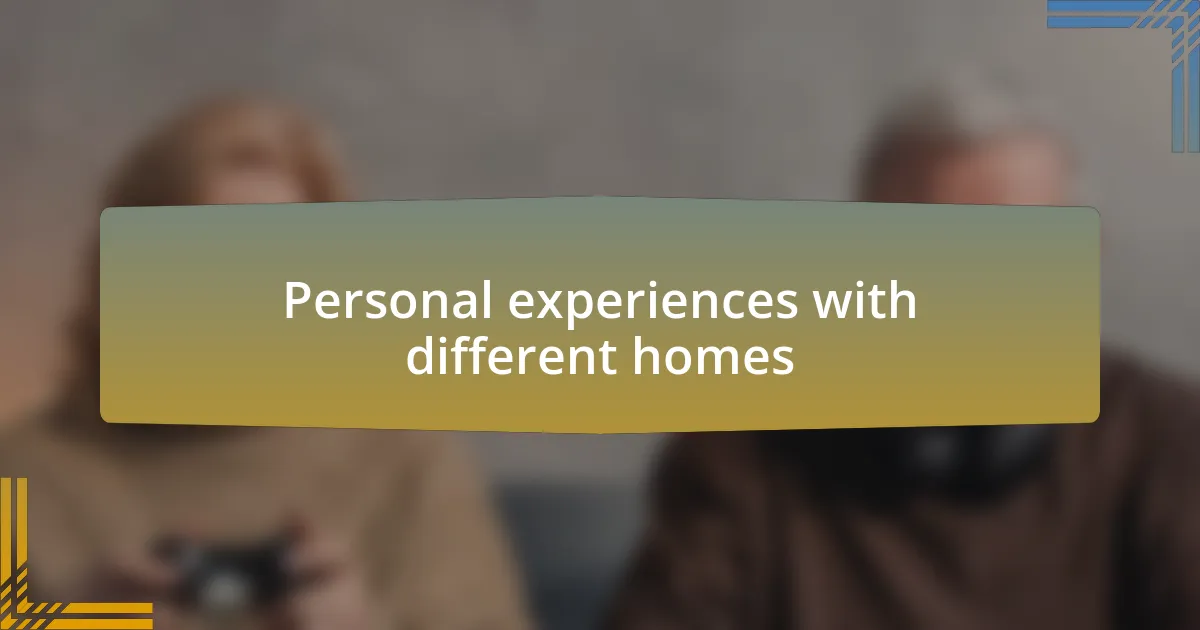 Personal experiences with different homes