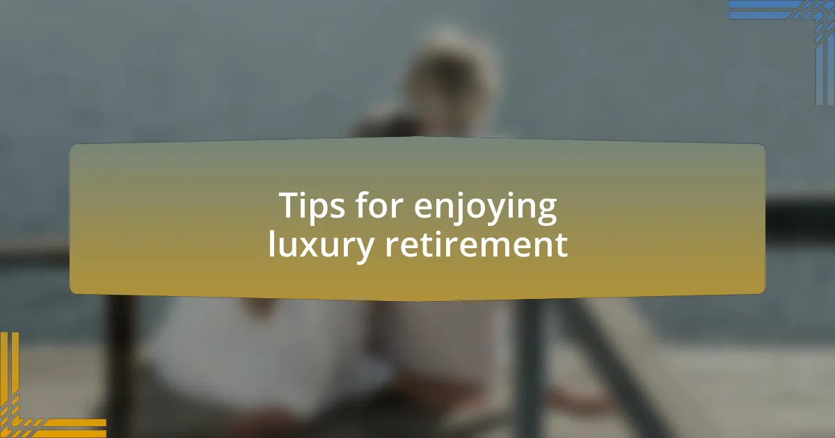 Tips for enjoying luxury retirement