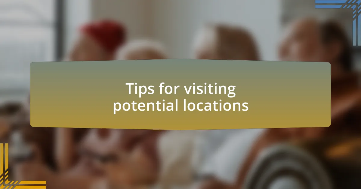 Tips for visiting potential locations